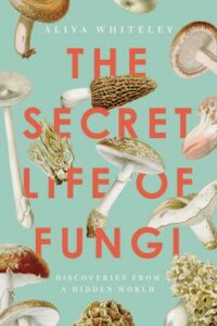 Secret Life of Fungi, Aliya Whiteley