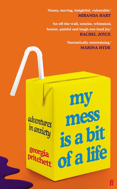 Georgia Pritchett, <em><a href="https://bookshop.org/a/132/9780063206373" rel="noopener" target="_blank">My Mess Is a Bit of a Life</a></em>; cover design by Holly Overton, art direction by Donna Payne (Faber&Faber (UK), July)