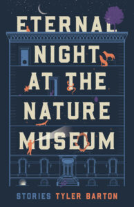 ETERNAL NIGHT AT THE NATURE MUSEUM, TYLER BARTON