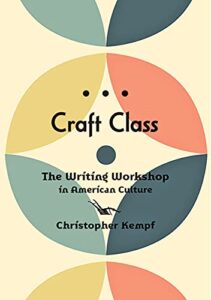 Christopher Kempf, Craft Class: The Writing Workshop in American Culture