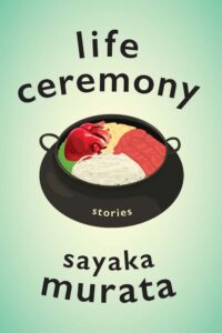 Sayaka Murata, tr. Ginny Tapely Takemori, Life Ceremony: Stories