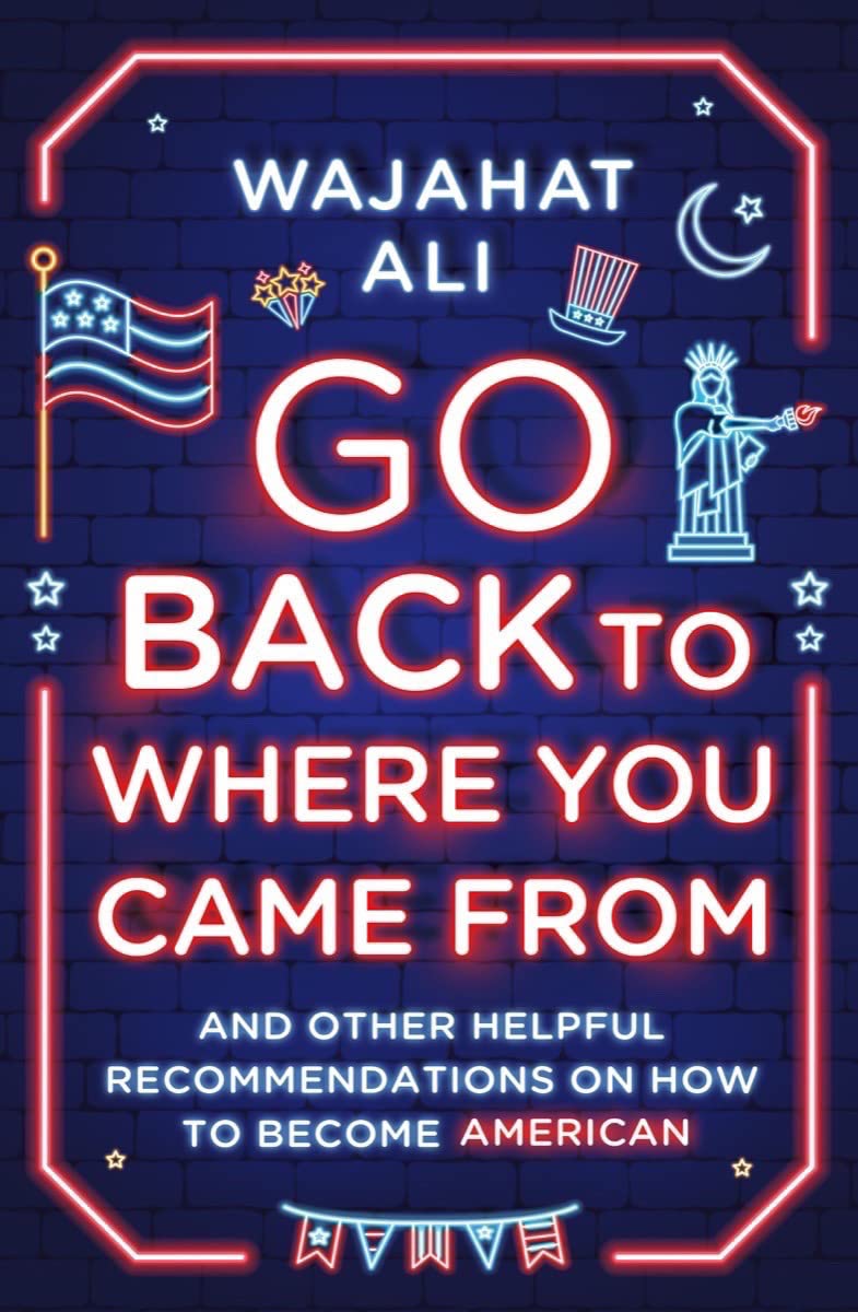 "Go Back to Where You Came From" by Wajahat Ali