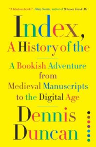 Dennis Duncan, Index, A History of the: A Bookish Adventure from Medieval Manuscripts to the Digital Age