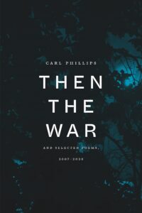 Carl Phillips, Then the War: and Selected Poems, 2007-2020 