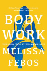 Melissa Febos, Body Work: The Radical Power of Personal Narrative