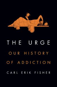 Carl Erik Fisher, The Urge: Our History of Addiction