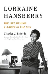 Charles J. Shields, Lorraine Hansberry: The Life Behind A Raisin in the Sun