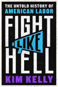 Kim Kelly, Fight Like Hell: The Untold History of American Labor