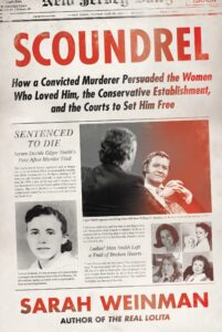 Sarah Weinman, Scoundrel: How a Convicted Murderer Persuaded the Women Who Loved Him, the Conservative Establishment, and the Courts to Set Him Free