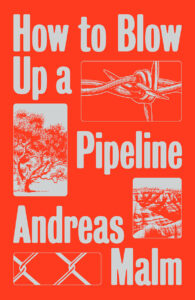 Andreas Malm, How to Blow Up a Pipeline