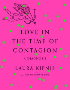 Love in the Time of Contagion, Laura Kipnis