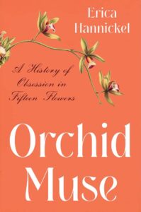Erica Hannickel, Orchid Muse: A History of Obsession in Fifteen Flowers