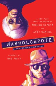 Rob Roth, WARHOLCAPOTE: A Non-Fiction Invention