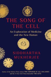 Siddhartha Mukherjee, The Song of the Cell: An Exploration of Medicine and the New Human