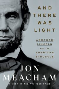 Jon Meacham, And There Was Light: Abraham Lincoln and the American Struggle