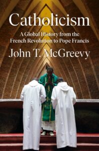 John T. McGreevy, Catholicism: A Global History from the French Revolution to Pope Francis