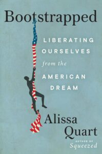 Alissa Quart, Bootstrapped: Liberating Ourselves from the American Dream