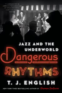 T.J. English, Dangerous Rhythms: Jazz and the Underworld