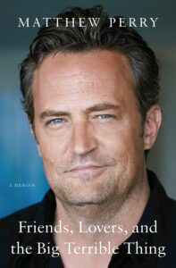Matthew Perry, Friends, Lovers, and the Big Terrible Thing: A Memoir