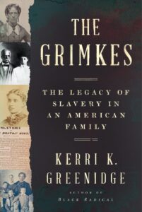 Kerri K. Greenidge, The Grimkes: The Legacy of Slavery in an American Family