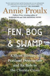 Annie Proulx, Fen, Bog and Swamp: A Short History of Peatland Destruction and Its Role in the Climate Crisis
