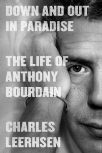 Charles Leerhsen, Down and Out in Paradise: The Life of Anthony Bourdain