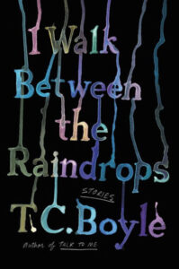 T.C. Boyle, I Walk Between Raindrops: Stories