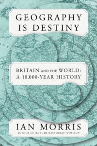 Geography Is Destiny Britain and the World: A 10,000-Year History