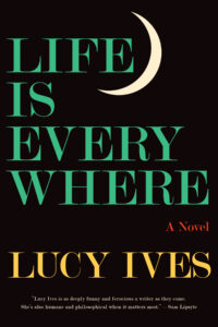 Lucy Ives, Life is Everywhere