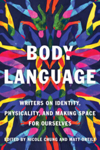 Nicole Chung and Matt Ortile, eds., Body Language