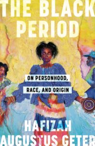 Hafizah Augustus Geter, The Black Period: On Personhood, Race, and Origin