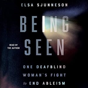 Elsa Sjunneson, Being Seen: One Deafblind Woman’s Fight to End Ableism
