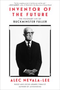Alec Nevala-Lee, Inventor of the Future: The Visionary Life of Buckminster Fuller
