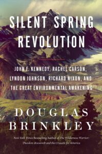 Douglas Brinkley, Silent Spring Revolution: John F. Kennedy, Rachel Carson, Lyndon Johnson, Richard Nixon, and the Great Environmental Awakening