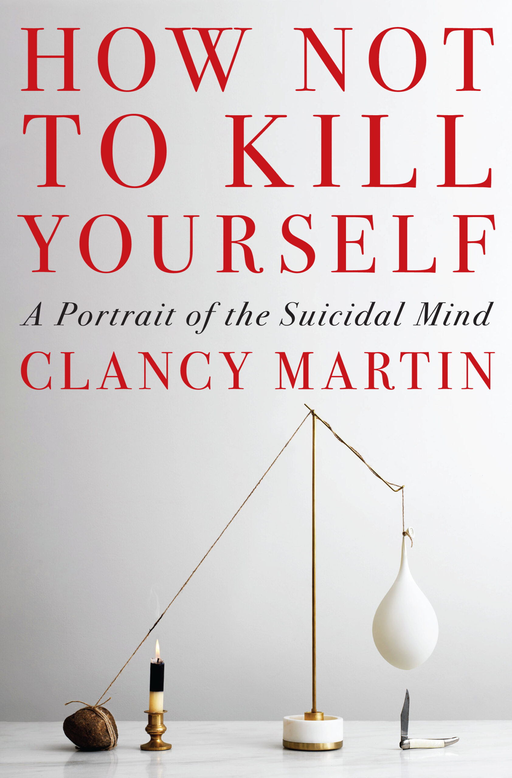 Clancy Martin/HOW NOT TO KILL YOURSELF