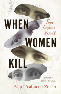 When Women Kill- Four Crimes Retold by Alia Trabucco Zerán