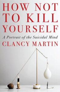 Clancy Martin, How Not to Kill Yourself: A Portrait of the Suicidal Mind 