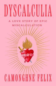 Camonghne Felix, Dyscalculia: A Love Story of Epic Miscalculation 