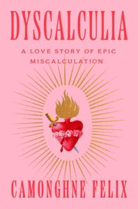 Camonghne Felix, Dyscalculia: A Love Story of Epic Miscalculation