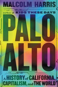 Malcolm Harris, Palo Alto: A History of California, Capitalism, and the World 