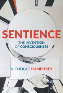 Nicholas Humphrey, Sentience: The Invention of Consciousness 