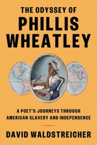 David Waldstreicher, The Odyssey of Phillis Wheatley: A Poet's Journeys Through American Slavery and Independence 