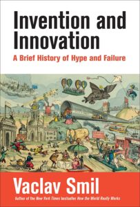 Vaclav Smil, Invention and Innovation: A Brief History of Hype and Failure 