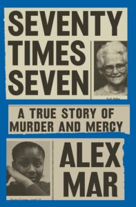 Alex Mar, Seventy Times Seven: A True Story of Murder and Mercy 