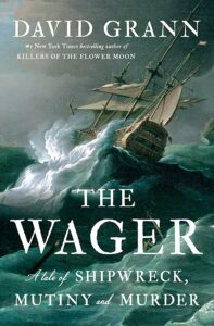David Grann, The Wager: A Tale of Shipwreck, Mutiny and Murder 
