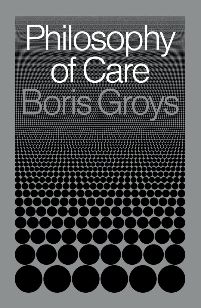 Boris Groys, <em><a href="https://bookshop.org/a/132/9781839764929" rel="noopener" target="_blank">Philosophy of Care</a></em>, design by Everything Studio (Verso, March 1)