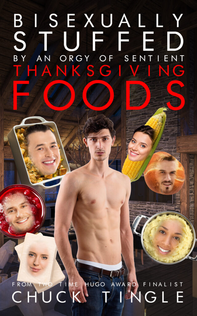 Chuck Tingle, <em>Bisexually Stuffed by an Orgy of Sentient Thanksgiving Foods</em>, design by ??? (November 22) 