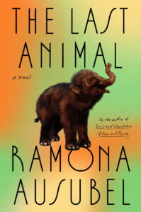 Ramona Ausubel, The Last Animal 