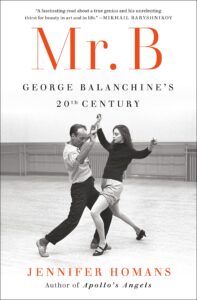 Jennifer Homans, Mr. B: George Balanchine’s 20th Century