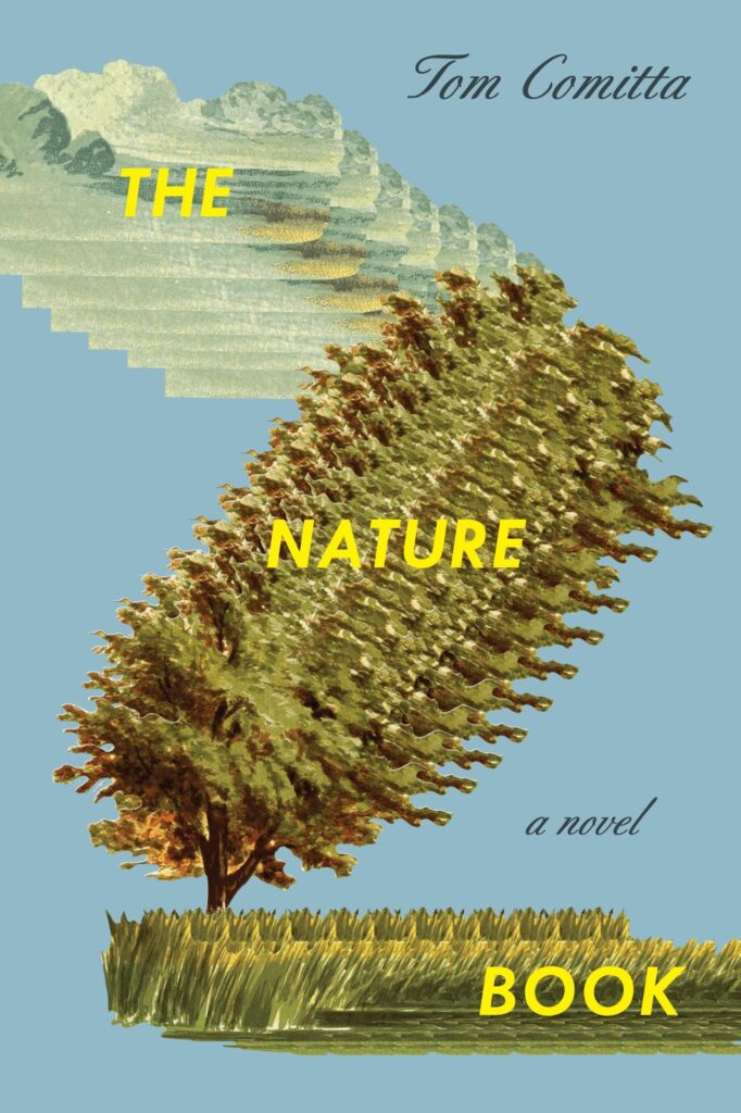 Tom Comitta, <a href="https://bookshop.org/a/132/9781566896634" target="_blank" rel="noopener"><em>The Nature Book</em></a>; cover design by Tree Abraham (Coffee House Press, March 14)